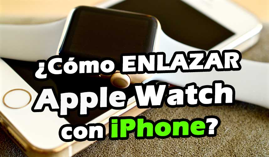 Cómo enlazar Apple Watch con iPhone